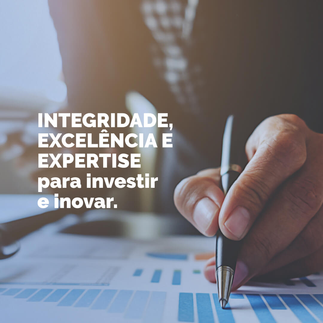 Integridade, Excelência e Expertise para investir e inovar